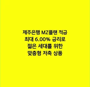 제주은행 MZ플랜 적금 최대 6.00% 금리로 젊은 세대를 위한 맞춤형 저축 상품