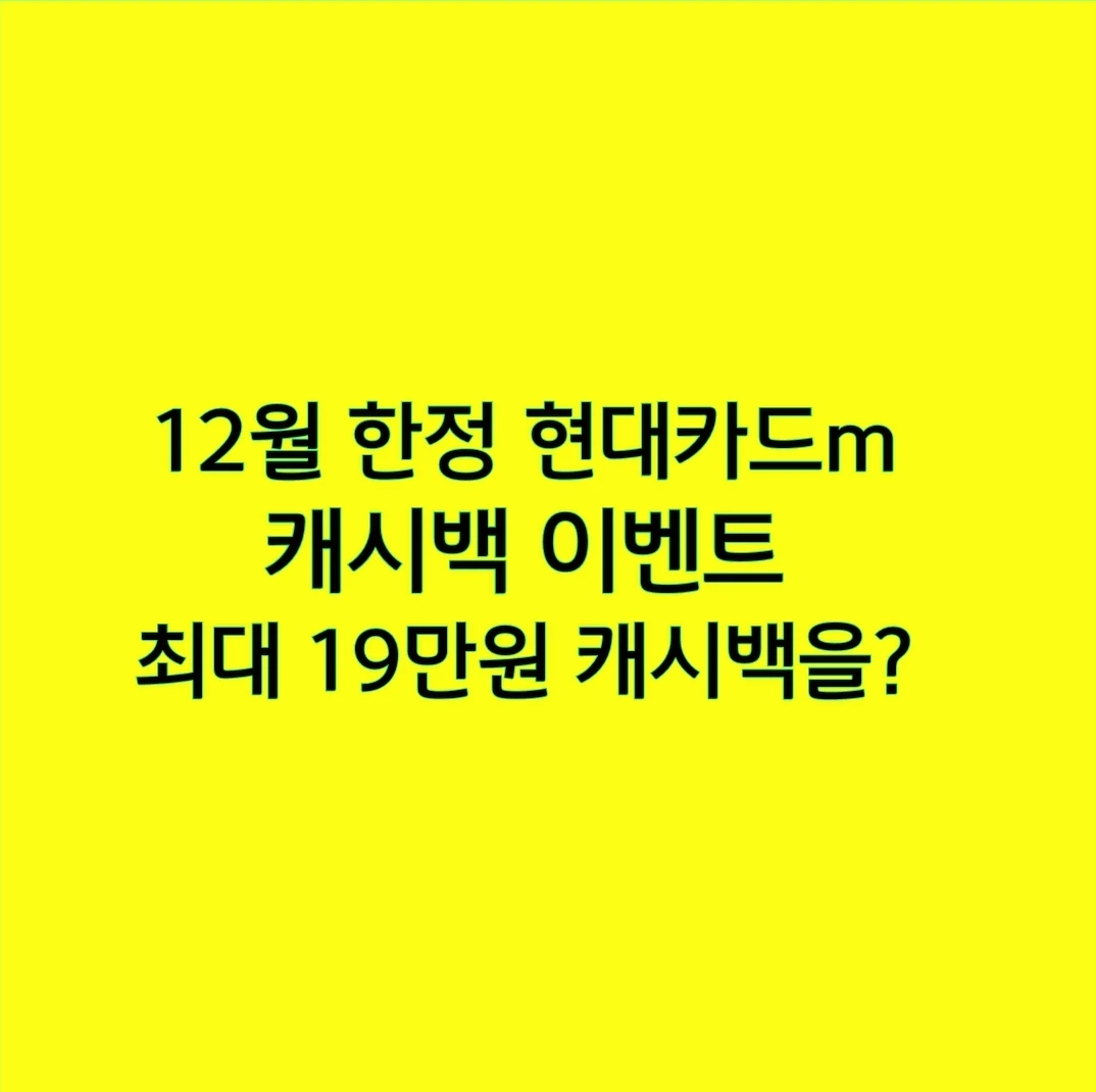 12월 한정 현대카드m 캐시백 이벤트, 최대 19만원 캐시백을?